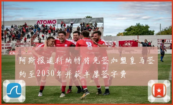 阿斯报道科纳特将免签加盟皇马签约至2030年并获丰厚签字费